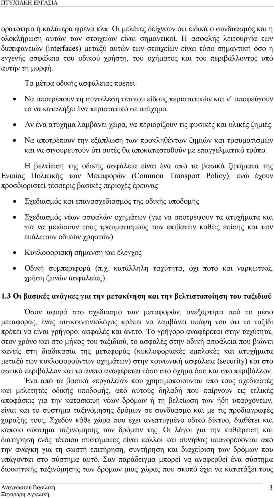 Τα µέτρα οδικής ασφάλειας πρέπει: Να αποτρέπουν τη συντέλεση τέτοιου είδους περιστατικών και ν αποφεύγουν το να καταλήξει ένα περιστατικό σε ατύχηµα.