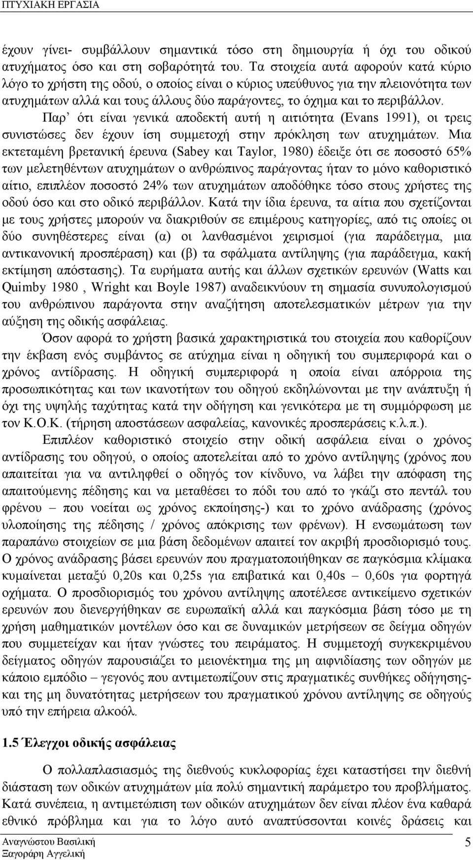 Παρ ότι είναι γενικά αποδεκτή αυτή η αιτιότητα (Εvans 1991), οι τρεις συνιστώσες δεν έχουν ίση συµµετοχή στην πρόκληση των ατυχηµάτων.