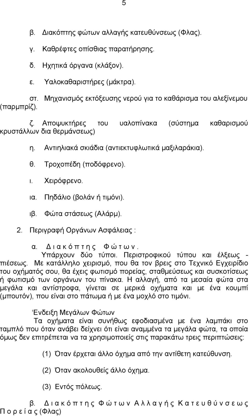 Αντιηλιακά σκιάδια (αντιεκτυφλωτικά μαξιλαράκια). θ. Τροχοπέδη (ποδόφρενο). ι. Χειρόφρενο. ια. Πηδάλιο (βολάν ή τιμόνι). ιβ. Φώτα στάσεως (Αλάρμ). 2. Περιγραφή Οργάνων Ασφάλειας : α.