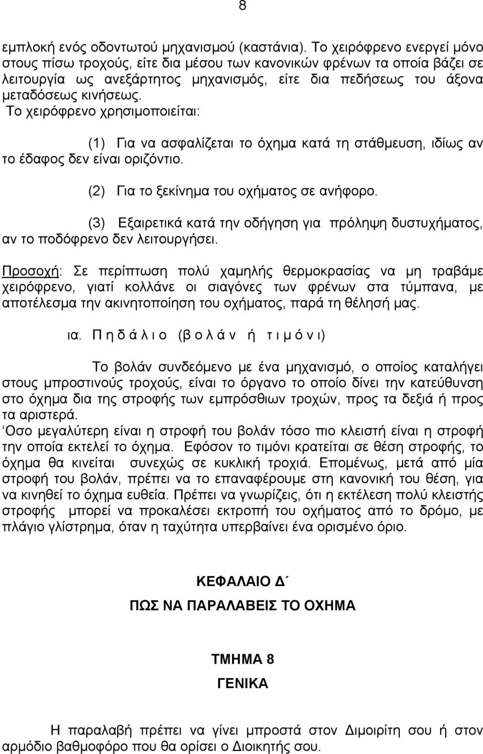 Το χειρόφρενο χρησιμοποιείται: (1) Για να ασφαλίζεται το όχημα κατά τη στάθμευση, ιδίως αν το έδαφος δεν είναι οριζόντιο. (2) Για το ξεκίνημα του οχήματος σε ανήφορο.