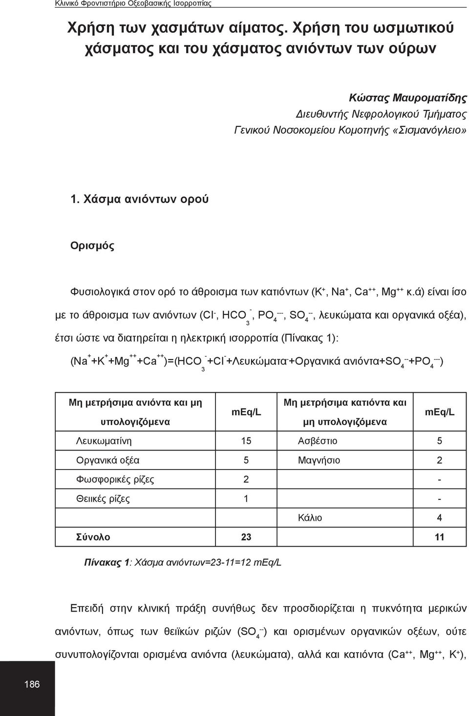 ά) είναι ίσο με το άθροισμα των ανιόντων (CI, HCO έτσι ώστε να διατηρείται η ηλεκτρική ισορροπία (Πίνακας 1): (Νa K Mg Ca )=(HCO, PO 4, SO 4, λευκώματα και οργανικά οξέα), CI Λευκώματα Οργανικά