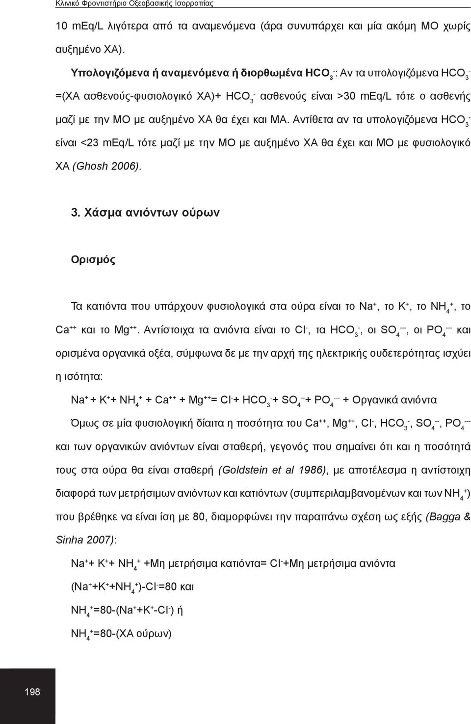 Αντίθετα αν τα υπολογιζόμενα HCO είναι <2 meq/l τότε μαζί με την ΜΟ με αυξημένο ΧΑ θα έχει και ΜΟ με φυσιολογικό ΧΑ (Ghosh 2006).