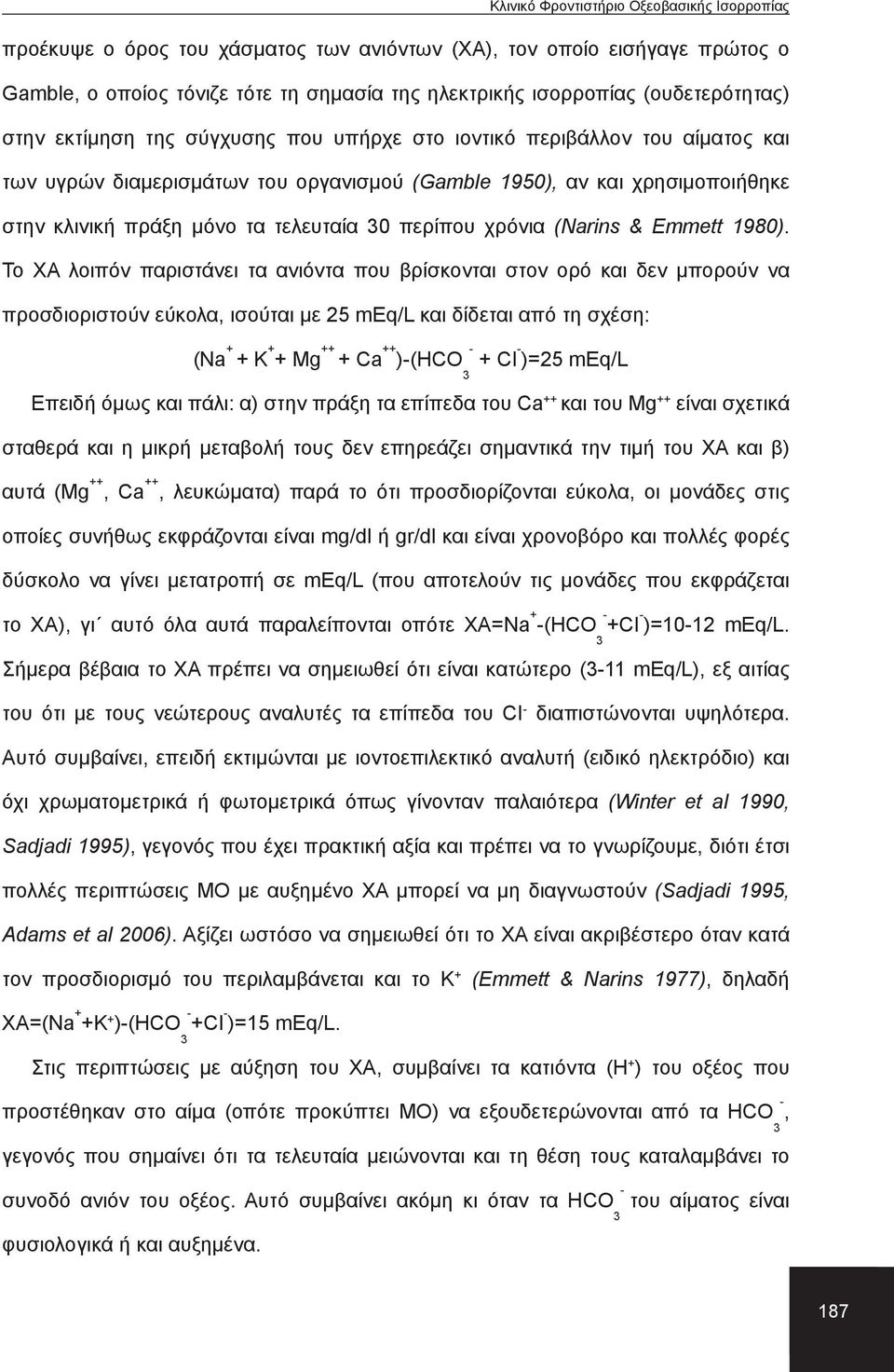 Το ΧΑ λοιπόν παριστάνει τα ανιόντα που βρίσκονται στον ορό και δεν μπορούν να προσδιοριστούν εύκολα, ισούται με 25 meq/l και δίδεται από τη σχέση: (Νa K Mg Ca )(HCO CI )=25 meq/l Επειδή όμως και