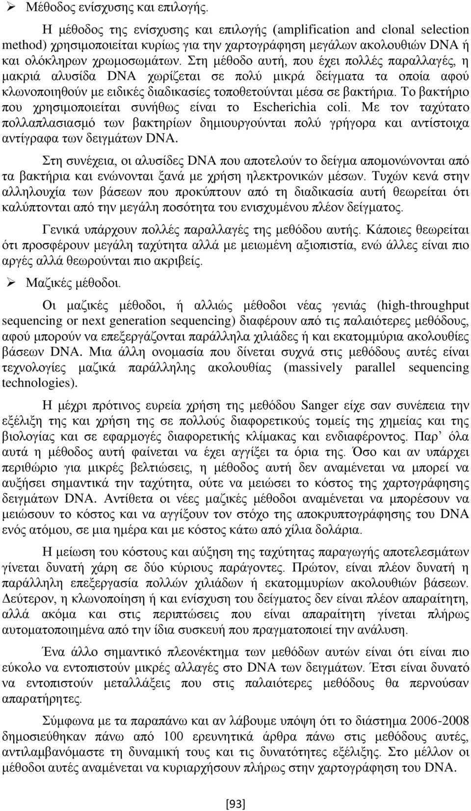 Στη μέθοδο αυτή, που έχει πολλές παραλλαγές, η μακριά αλυσίδα DNA χωρίζεται σε πολύ μικρά δείγματα τα οποία αφού κλωνοποιηθούν με ειδικές διαδικασίες τοποθετούνται μέσα σε βακτήρια.