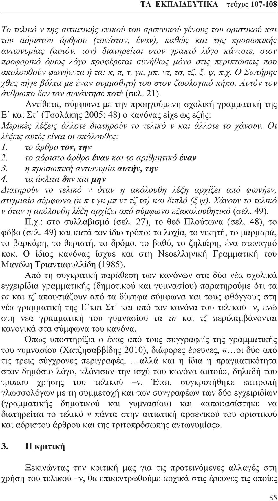 O Σωτήρης χθες πήγε βόλτα με έναν συμμαθητή του στον ζωολογικό κήπο. Αυτόν τον άνθρωπο δεν τον συνάντησε ποτέ (σελ. 21).