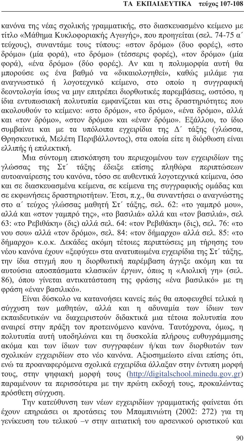 Αν και η πολυμορφία αυτή θα μπορούσε ως ένα βαθμό να «δικαιολογηθεί», καθώς μιλάμε για αναγνωστικό ή λογοτεχνικό κείμενο, στο οποίο η συγγραφική δεοντολογία ίσως να μην επιτρέπει διορθωτικές