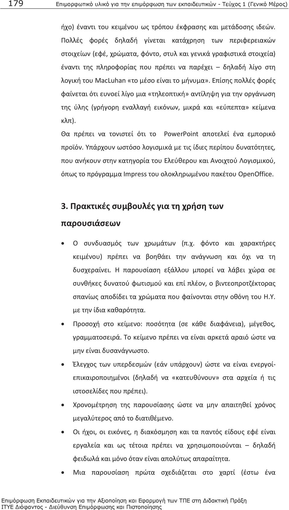 MacLuhan «το μέσο είναι το μήνυμα». Επίσης πολλές φορές φαίνεται ότι ευνοεί λίγο μια «τηλεοπτική» αντίληψη για την οργάνωση της ύλης (γρήγορη εναλλαγή εικόνων, μικρά και «εύπεπτα» κείμενα κλπ).