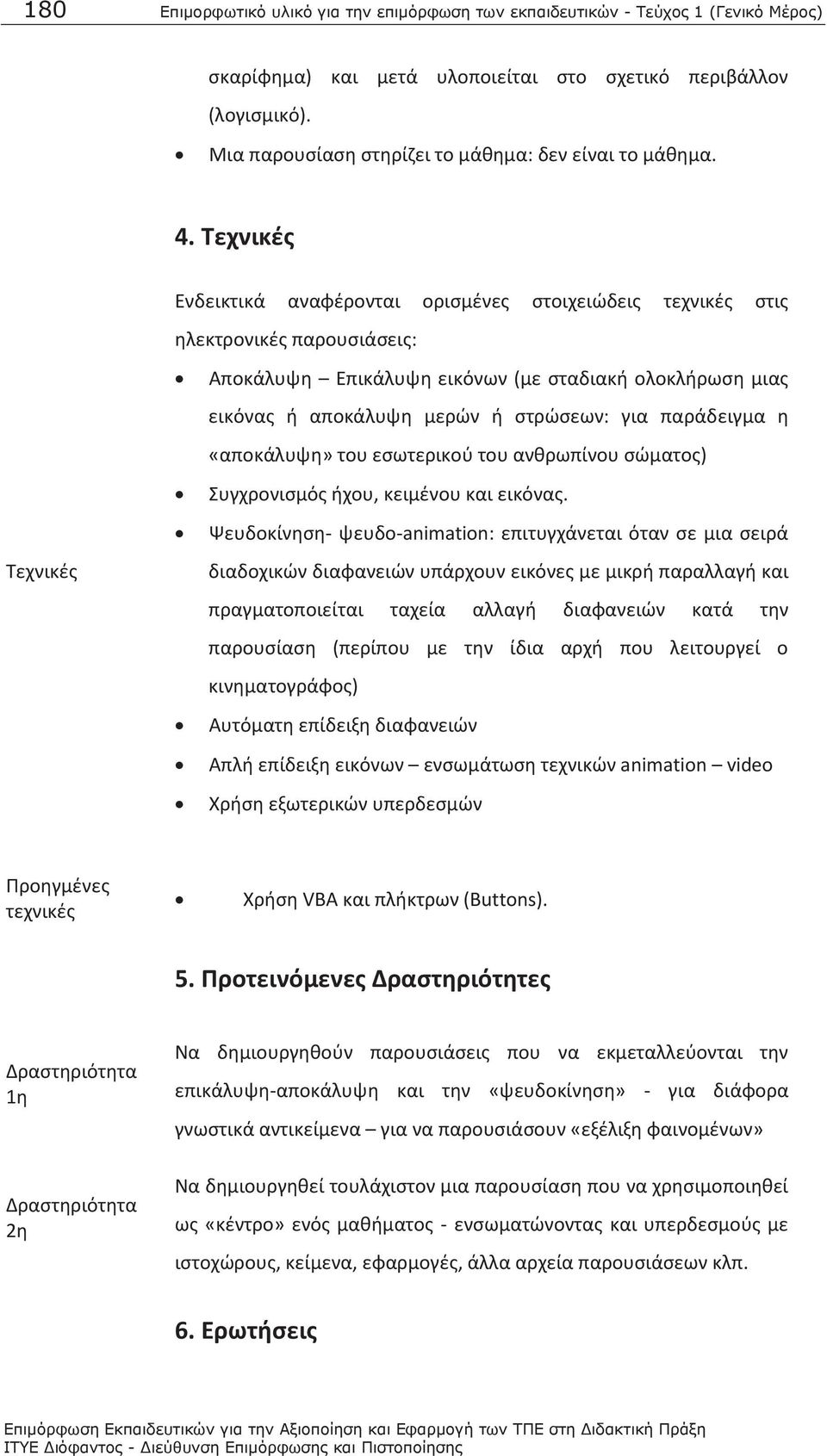 Τεχνικές Ενδεικτικά αναφέρονται ορισμένες στοιχειώδεις τεχνικές στις ηλεκτρονικές παρουσιάσεις: Τεχνικές Αποκάλυψη Επικάλυψη εικόνων (με σταδιακή ολοκλήρωση μιας εικόνας ή αποκάλυψη μερών ή στρώσεων: