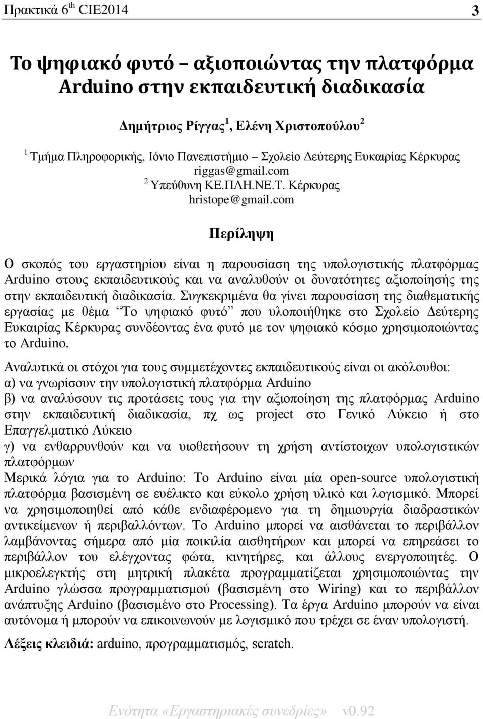 com Πεξίιεςε Ο ζθνπφο ηνπ εξγαζηεξίνπ είλαη ε παξνπζίαζε ηεο ππνινγηζηηθήο πιαηθφξκαο Arduino ζηνπο εθπαηδεπηηθνχο θαη λα αλαιπζνχλ νη δπλαηφηεηεο αμηνπνίεζήο ηεο ζηελ εθπαηδεπηηθή δηαδηθαζία.