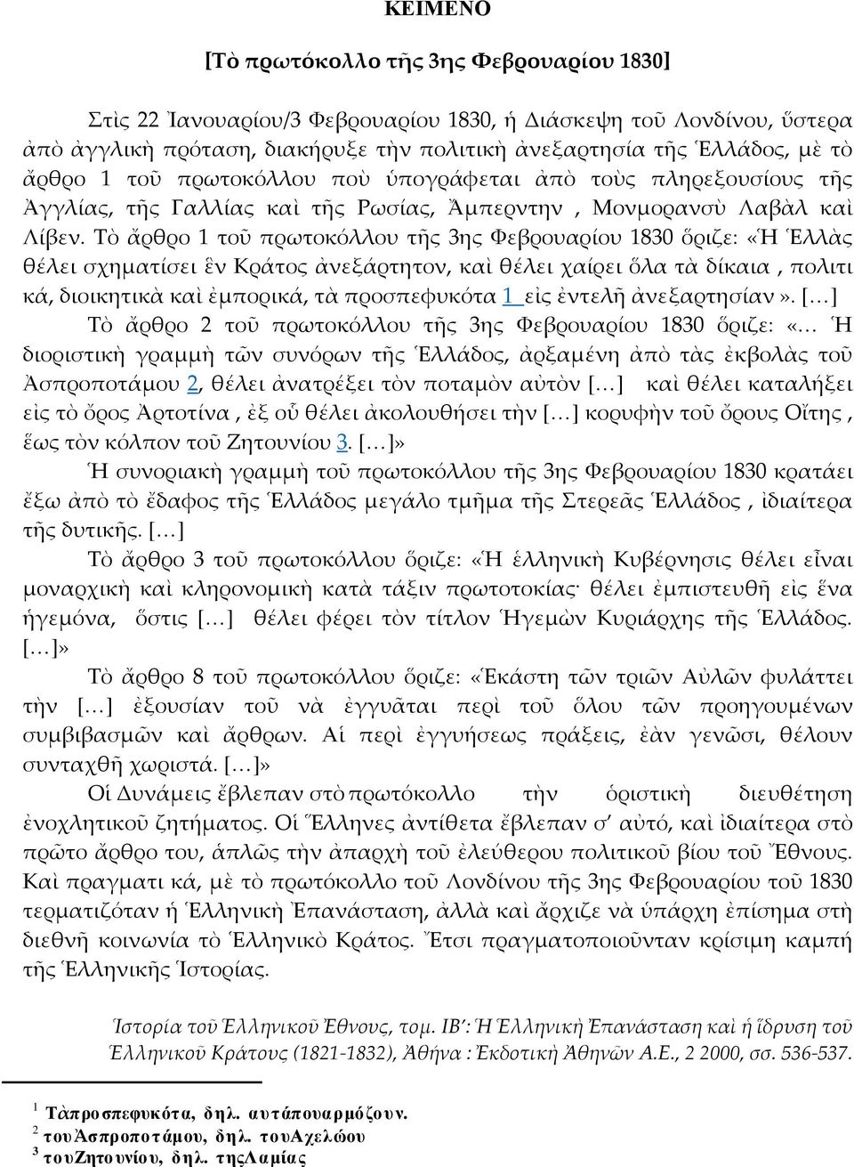 Τὸ ἄρθρο 1 τοῦ πρωτοκόλλου τῆς 3ης Φεβρουαρίου 1830 ὅριζε: «Ἡ Ἑλλὰς θέλει σχηματίσει ἓν Κράτος ἀνεξάρτητον, καὶ θέλει χαίρει ὅλα τὰ δίκαια, πολιτι κά, διοικητικὰ καὶ ἐμπορικά, τὰ προσπεφυκότα 1 εἰς