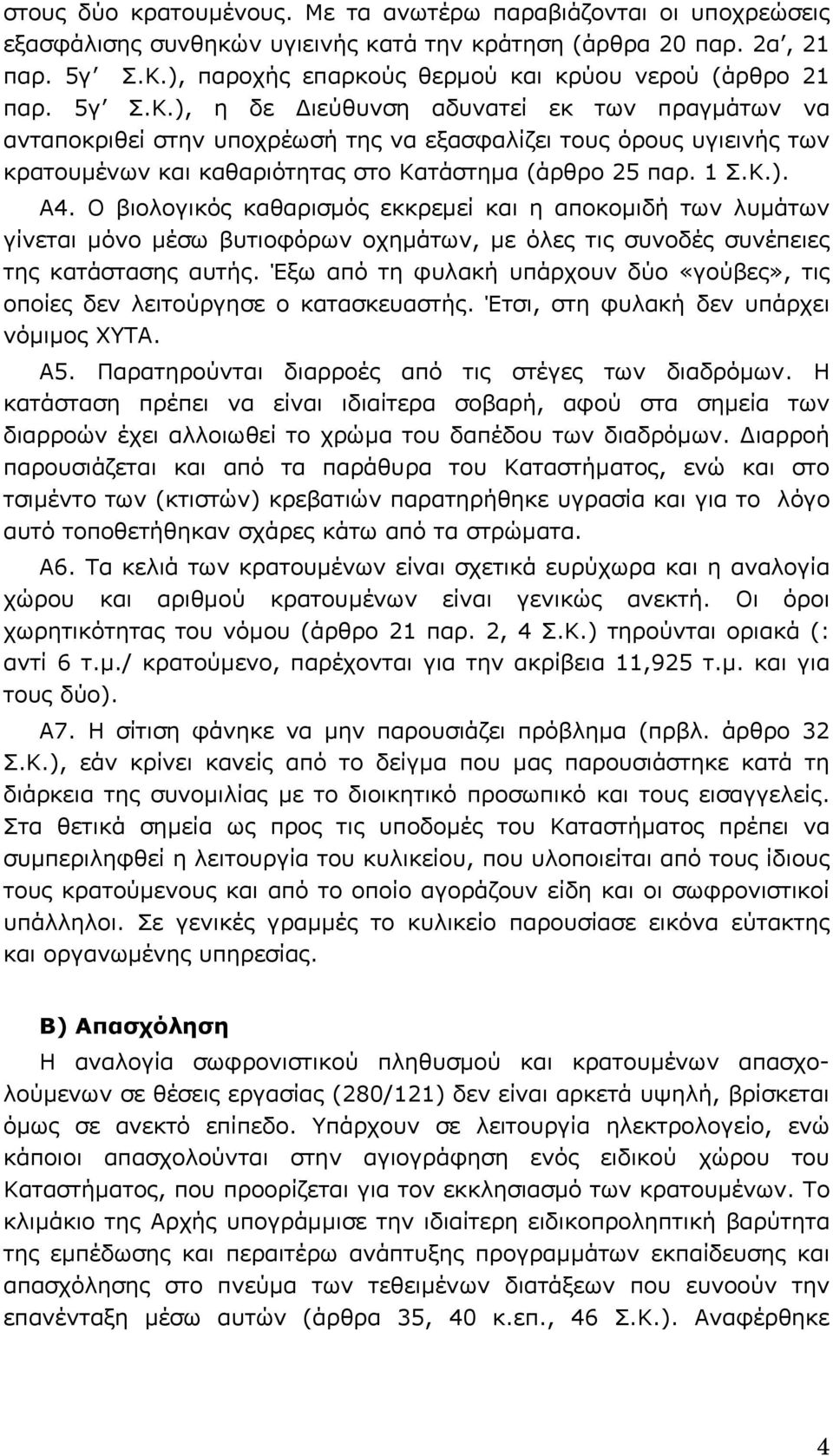 ), η δε ιεύθυνση αδυνατεί εκ των πραγµάτων να ανταποκριθεί στην υποχρέωσή της να εξασφαλίζει τους όρους υγιεινής των κρατουµένων και καθαριότητας στο Κατάστηµα (άρθρο 25 παρ. 1 Σ.Κ.). Α4.