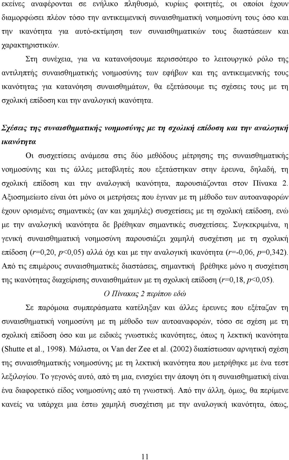 Στη συνέχεια, για να κατανοήσουµε περισσότερο το λειτουργικό ρόλο της αντιληπτής συναισθηµατικής νοηµοσύνης των εφήβων και της αντικειµενικής τους ικανότητας για κατανόηση συναισθηµάτων, θα