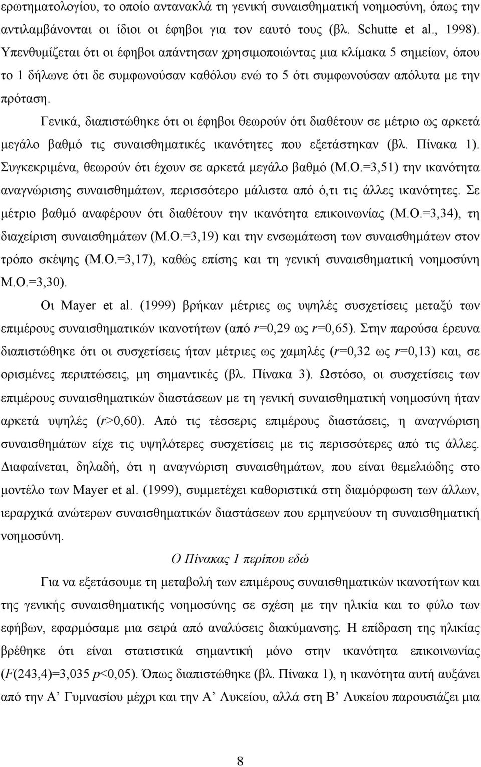 Γενικά, διαπιστώθηκε ότι οι έφηβοι θεωρούν ότι διαθέτουν σε µέτριο ως αρκετά µεγάλο βαθµό τις συναισθηµατικές ικανότητες που εξετάστηκαν (βλ. Πίνακα 1).