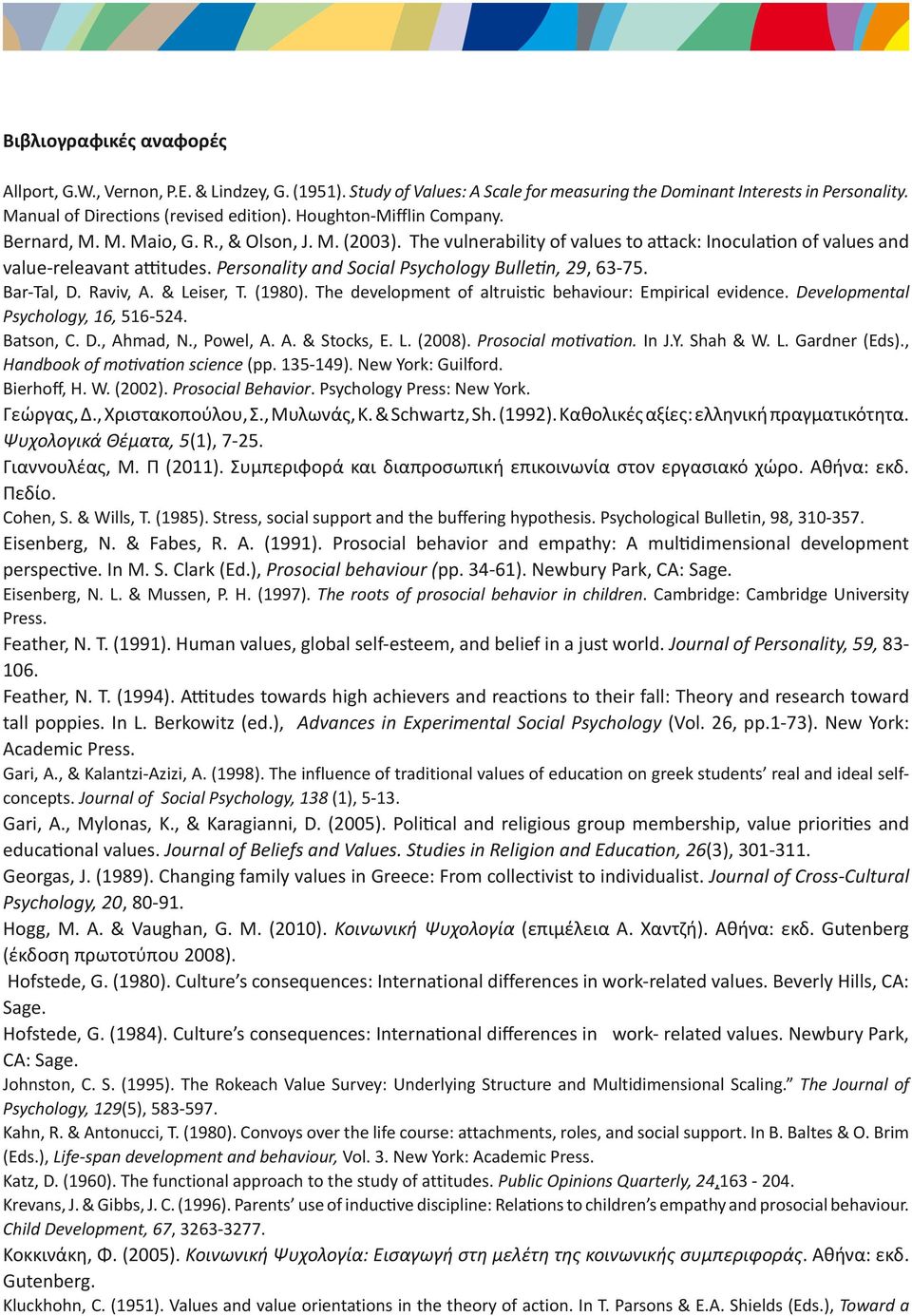 Personality and Social Psychology Bulletin, 29, 63-75. Bar-Tal, D. Raviv, A. & Leiser, T. (1980). The development of altruistic behaviour: Empirical evidence. Developmental Psychology, 16, 516-524.