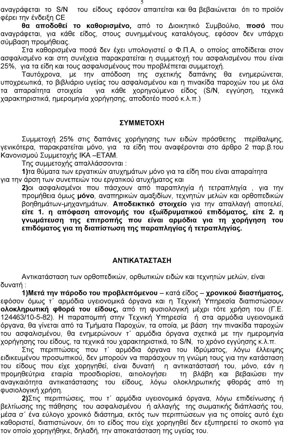 Α, ο οποίος αποδίδεται στον ασφαλισµένο και στη συνέχεια παρακρατείται η συµµετοχή του ασφαλισµένου που είναι 25%, για τα είδη και τους ασφαλισµένους που προβλέπεται συµµετοχή.