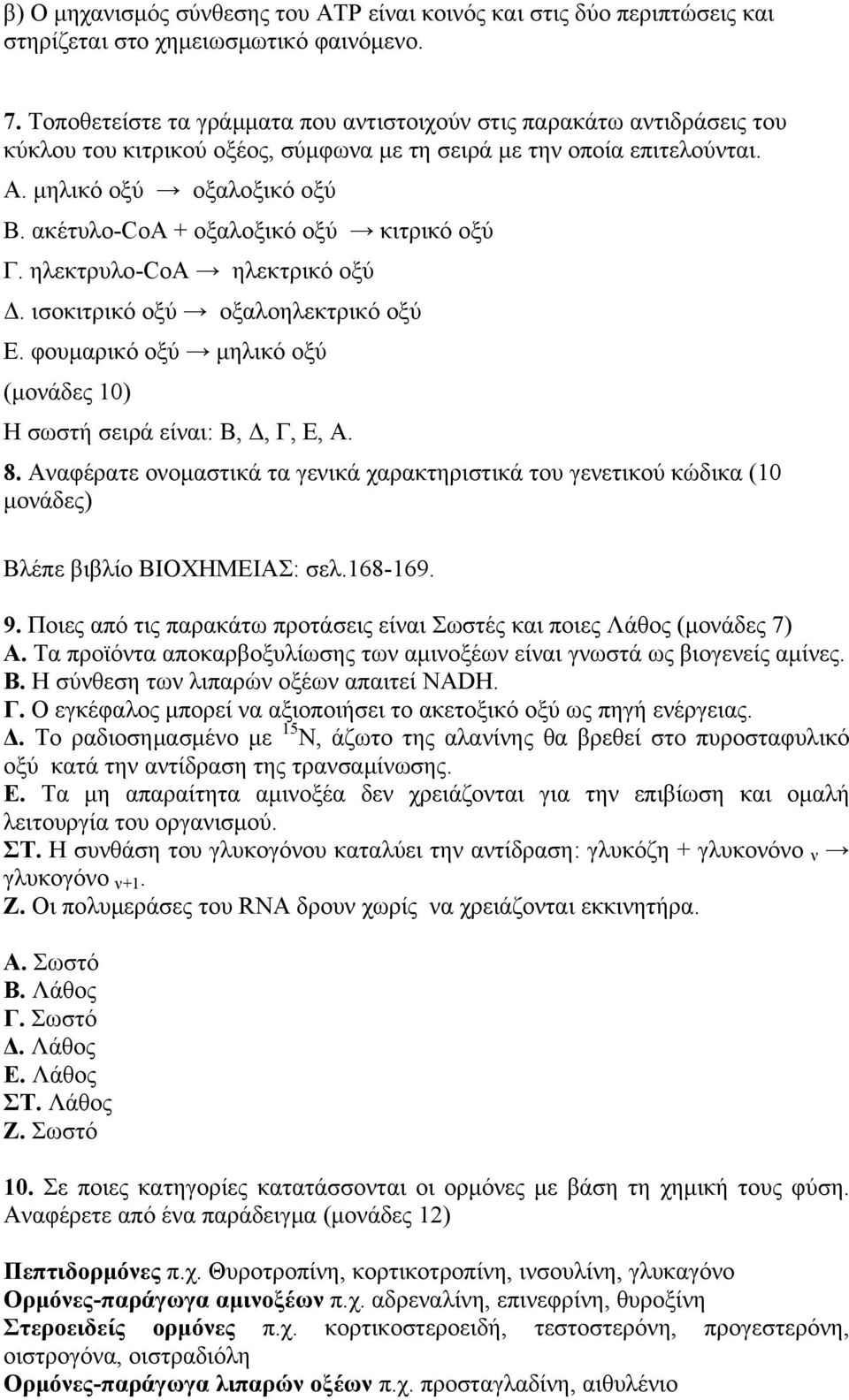 ακέτυλο-coa + οξαλοξικό οξύ κιτρικό οξύ Γ. ηλεκτρυλο-coa ηλεκτρικό οξύ Δ. ισοκιτρικό οξύ οξαλοηλεκτρικό οξύ Ε. φουμαρικό οξύ μηλικό οξύ (μονάδες 10) Η σωστή σειρά είναι: Β, Δ, Γ, Ε, Α. 8.