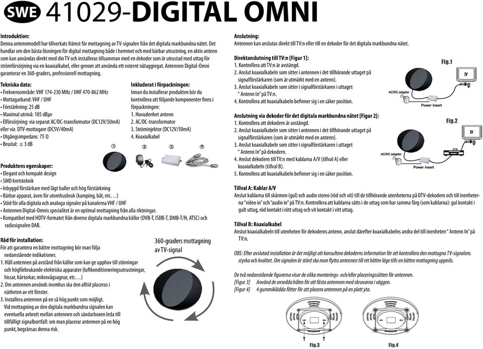 utrustad med uttag för strömförsörjning via en koaxialkabel, eller genom att använda ett externt nätaggregat. Antennen Digital-Omni garanterar en 360-graders, professionell mottagning.