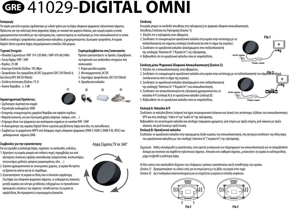 αποκωδικοποιτή το οποίο διαθέτει υποδοχές τροφοδοσίας ομοαξονικού καλωδίου, ή χρησιμοποιώντας εξωτερικό τροφοδότη. Η κεραία Digital-Omni εγγυάται λήψη επαγγελματικού επιπέδου 360 μοιρών.