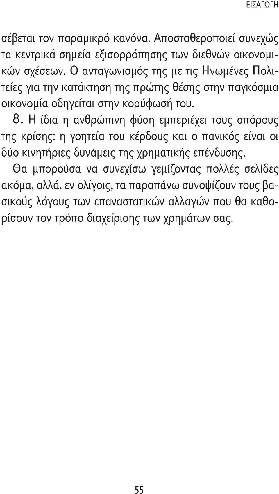 Η ίδια η ανθρώπινη φύση εμπεριέχει τους σπόρους της κρίσης: η γοητεία του κέρδους και ο πανικός είναι οι δύο κινητήριες δυνάμεις της χρηματικής επένδυσης.