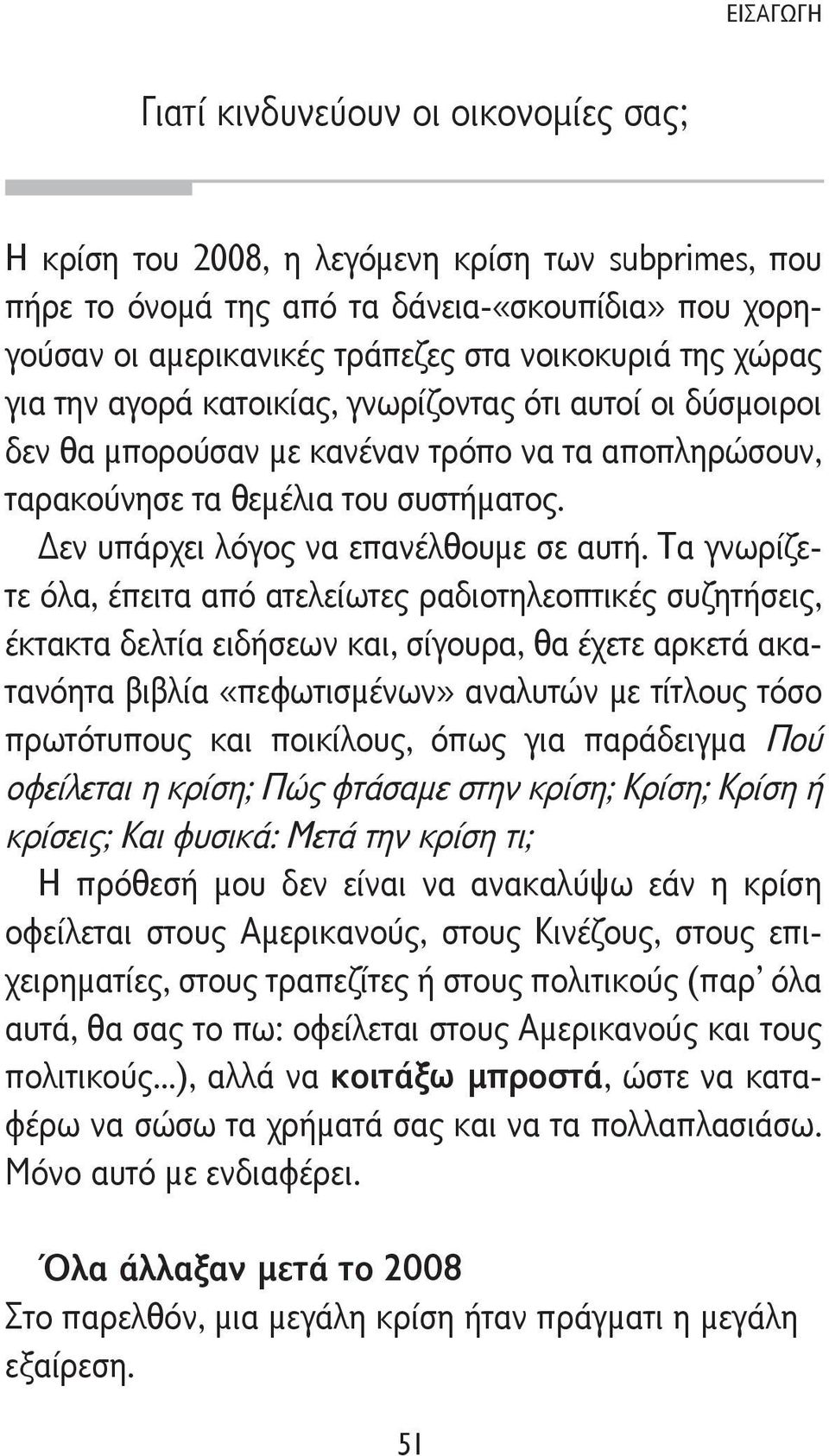 Τα γνωρίζετε όλα, έπειτα από ατελείωτες ραδιοτηλεοπτικές συζητήσεις, έκτακτα δελτία ειδήσεων και, σίγουρα, θα έχετε αρκετά ακατανόητα βιβλία «πεφωτισμένων» αναλυτών με τίτλους τόσο πρωτότυπους και