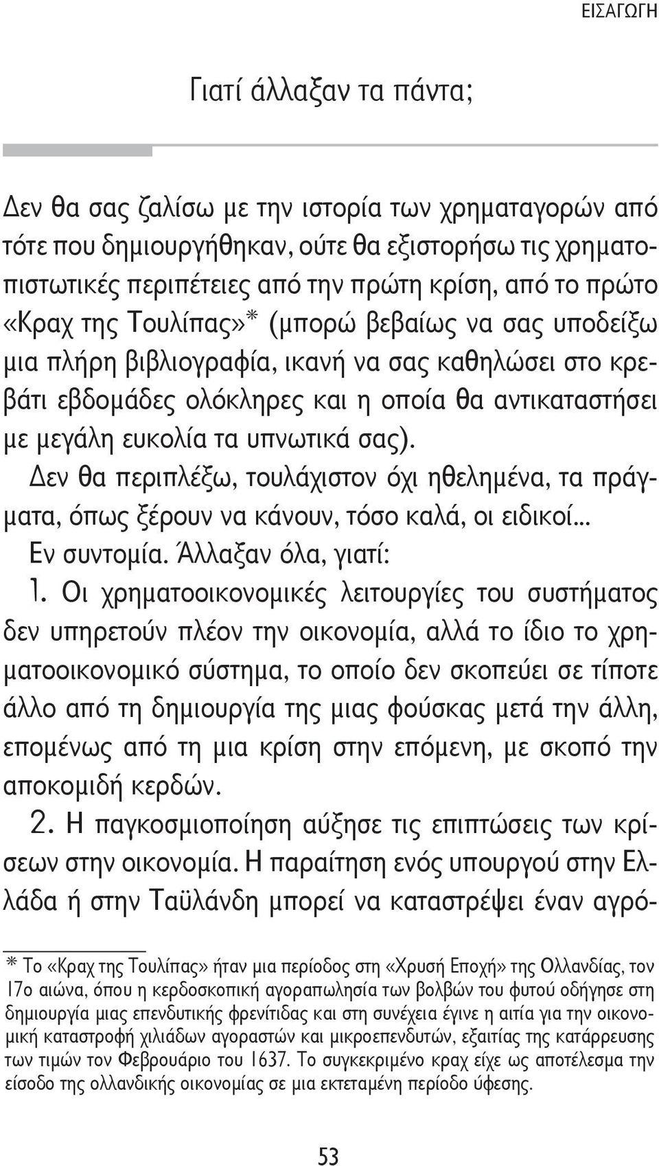 εν θα περιπλέξω, τουλάχιστον όχι ηθελημένα, τα πράγματα, όπως ξέρουν να κάνουν, τόσο καλά, οι ειδικοί... Εν συντομία. Άλλαξαν όλα, γιατί: 1.