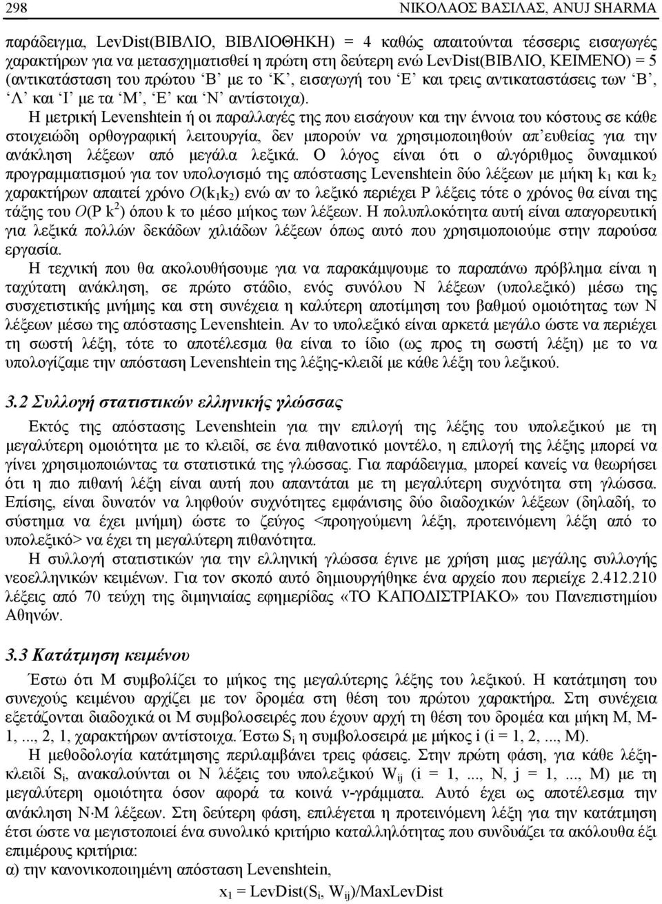 Η μετρική Levenshtein ή οι παραλλαγές της που εισάγουν και την έννοια του κόστους σε κάθε στοιχειώδη ορθογραφική λειτουργία, δεν μπορούν να χρησιμοποιηθούν απ ευθείας για την ανάκληση λέξεων από