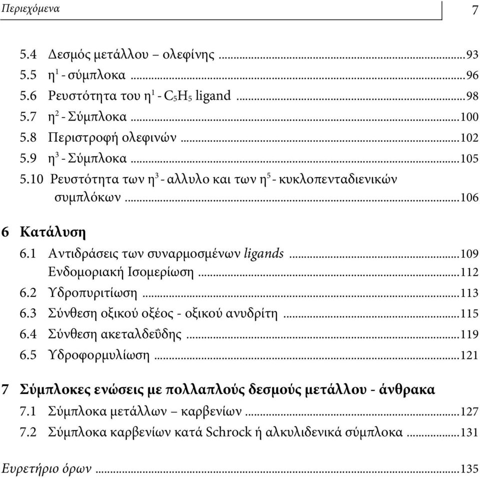 ..109 Ενδομοριακή Ισομερίωση...112 6.2 Υδροπυριτίωση...113 6.3 Σύνθεση οξικού οξέος - οξικού ανυδρίτη...115 6.4 Σύνθεση ακεταλδεΰδης...119 6.5 Υδροφορμυλίωση.