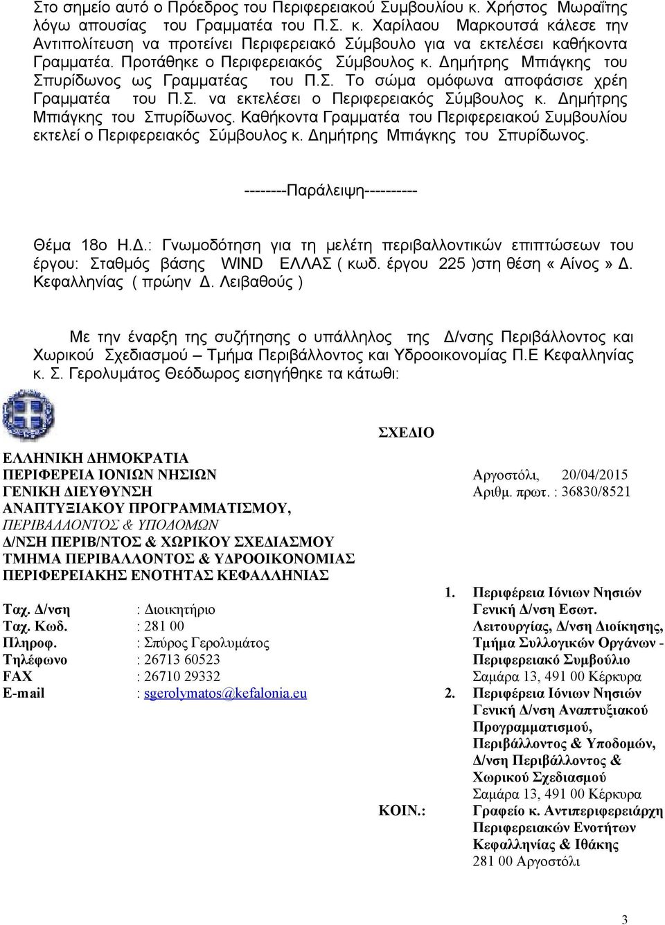 Δημήτρης Μπιάγκης του Σπυρίδωνος. Καθήκοντα Γραμματέα του Περιφερειακού Συμβουλίου εκτελεί ο Περιφερειακός Σύμβουλος κ. Δημήτρης Μπιάγκης του Σπυρίδωνος. --------Παράλειψη---------- Θέμα 18ο Η.Δ.: Γνωμοδότηση για τη μελέτη περιβαλλοντικών επιπτώσεων του έργου: Σταθμός βάσης WIND ΕΛΛΑΣ ( κωδ.