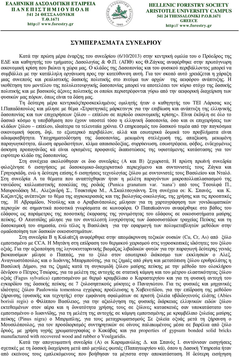 Για τον σκοπό αυτό χρειάζεται η χάραξη µιας συνεπούς και ρεαλιστικής δασικής πολιτικής στο πνεύµα των αρχών της αειφόρου ανάπτυξης.