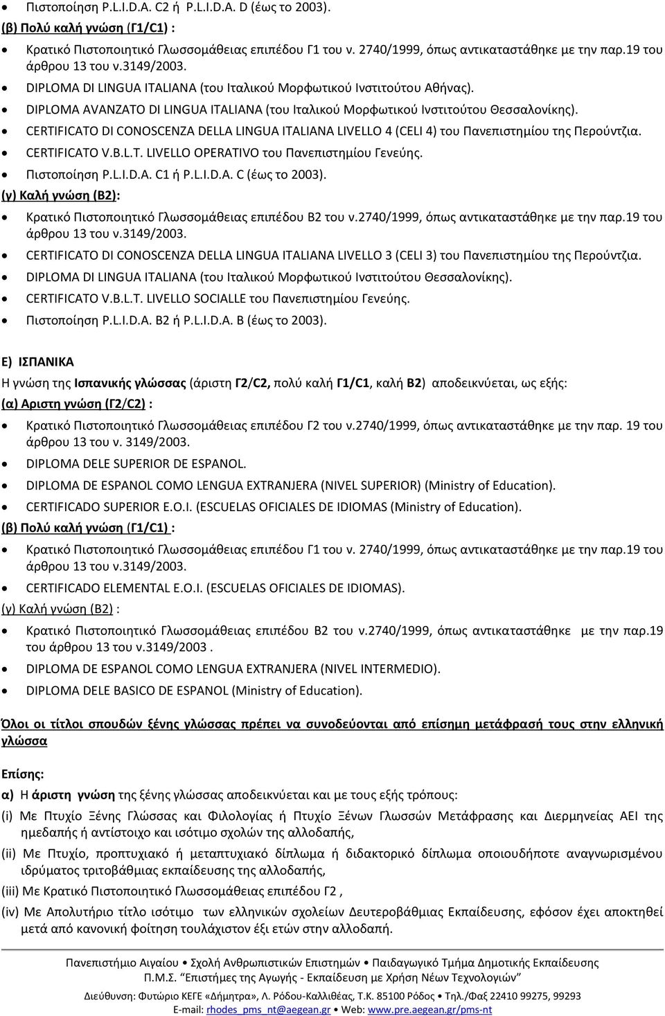 CERTIFICAΤO DI CONOSCENZA DELLA LINGUA ITALIANA LIVELLO 4 (CELI 4) του Πανεπιστημίου της Περούντζια. CERTIFICATO V.B.L.T. LIVELLO OPERATIVO του Πανεπιστημίου Γενεύης. Πιστοποίηση P.L.I.D.A. C1 ή P.L.I.D.A. C (έως το 2003).