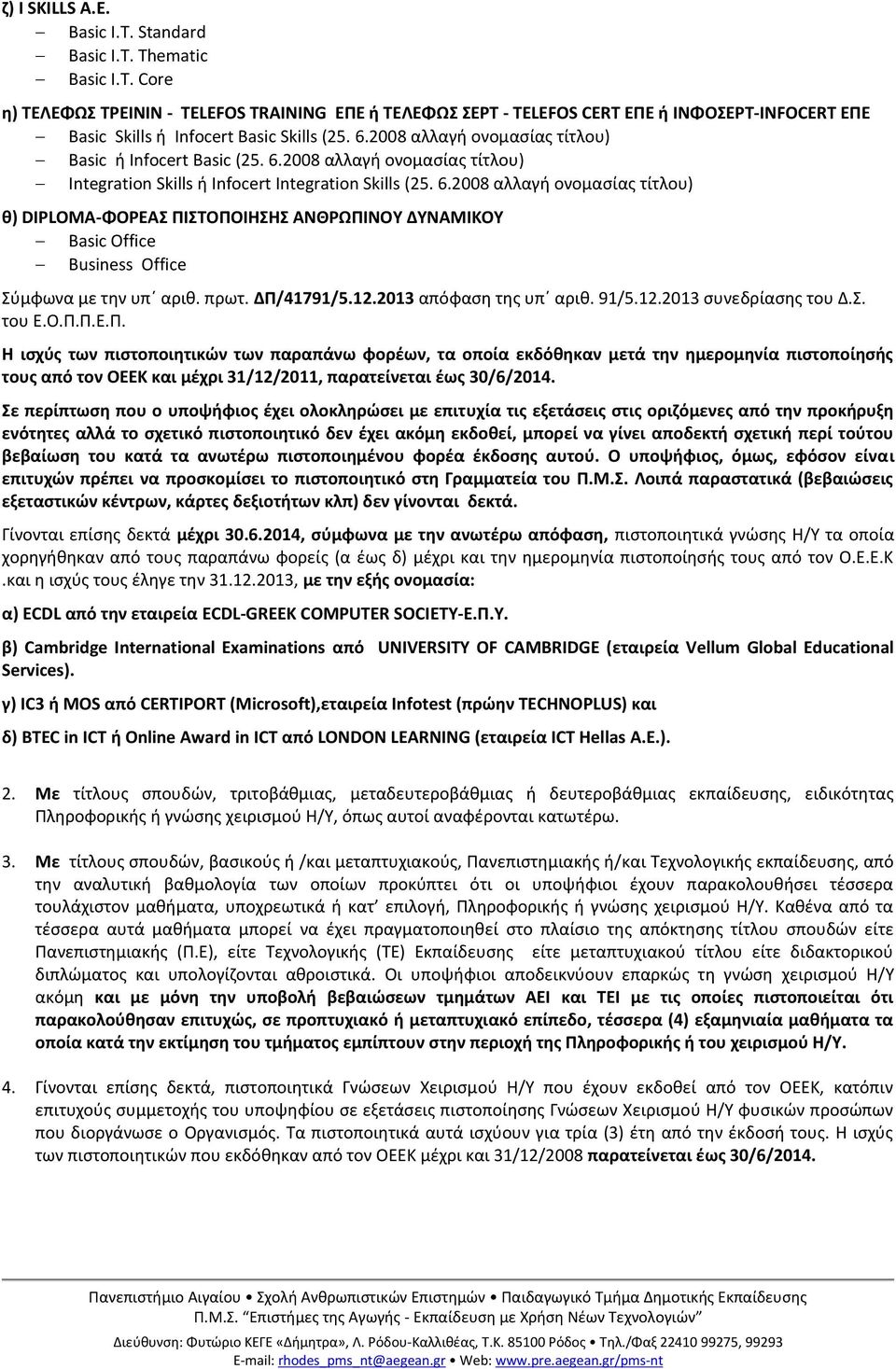 πρωτ. ΔΠ/41791/5.12.2013 απόφαση της υπ αριθ. 91/5.12.2013 συνεδρίασης του Δ.Σ. του Ε.Ο.Π.Π.Ε.Π. Η ισχύς των πιστοποιητικών των παραπάνω φορέων, τα οποία εκδόθηκαν μετά την ημερομηνία πιστοποίησής τους από τον ΟΕΕΚ και μέχρι 31/12/2011, παρατείνεται έως 30/6/2014.