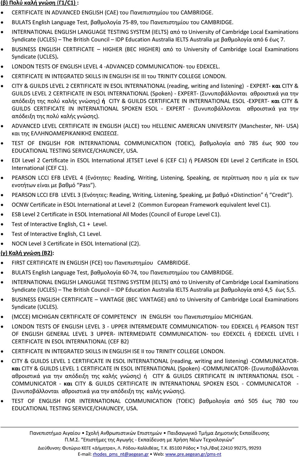 6 έως 7. BUSINESS ENGLISH CERTIFICATE HIGHER (BEC HIGHER) από το University of Cambridge Local Examinations Syndicate (UCLES). LONDON TESTS OF ENGLISH LEVEL 4 -ADVANCED COMMUNICATION- του EDEXCEL.