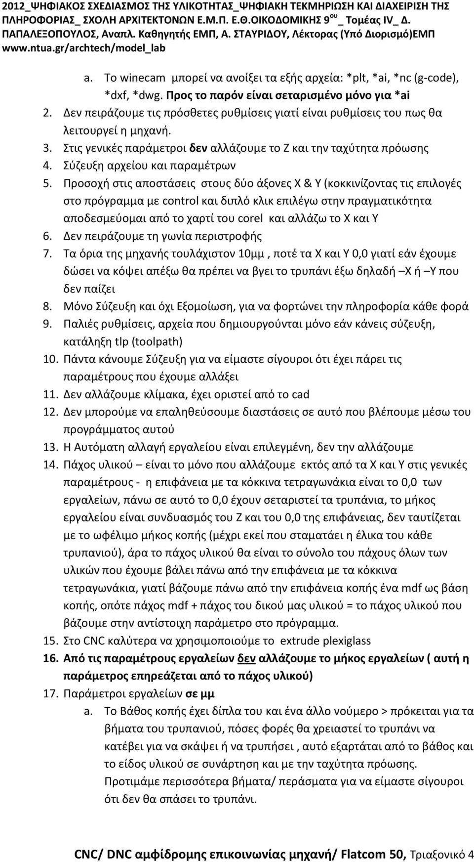 Προσοχή στις αποστάσεις στους δύο άξονες Χ & Υ (κοκκινίζοντας τις επιλογές στο πρόγραμμα με cntrl και διπλό κλικ επιλέγω στην πραγματικότητα αποδεσμεύομαι από το χαρτί του crel και αλλάζω το Χ και Υ