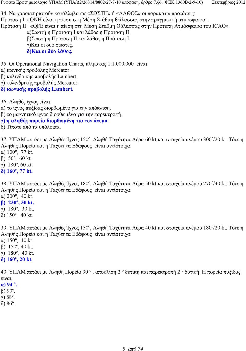 δ)και οι δύο λάθος. 35. Οι Operational Navigation Charts, κλίμακας 1:1.000.000 είναι α) κωνικής προβολής Mercator. β) κυλινδρικής προβολής Lambert. γ) κυλινδρικής προβολής Mercator.