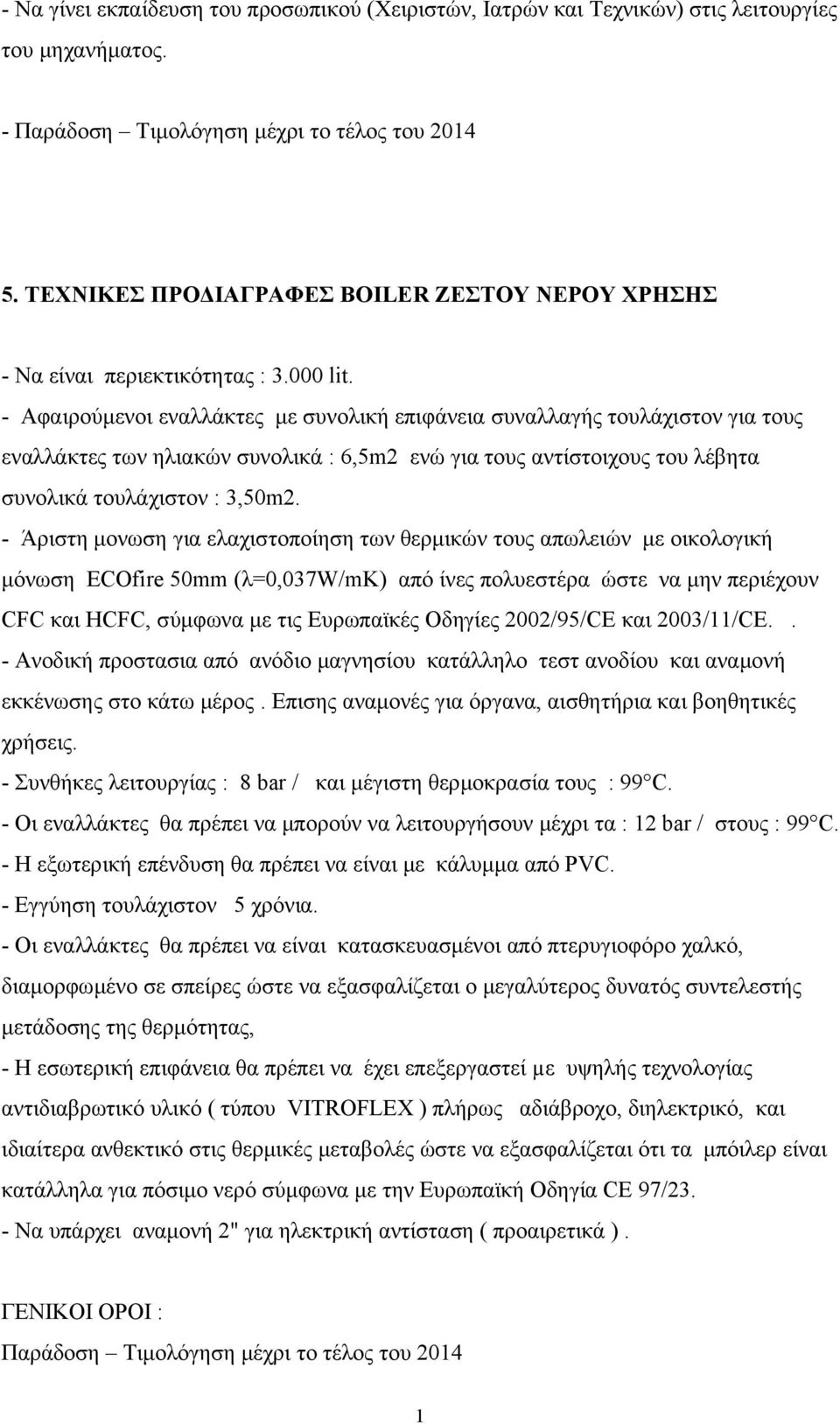 - Αφαιρούμενοι εναλλάκτες με συνολική επιφάνεια συναλλαγής τουλάχιστον για τους εναλλάκτες των ηλιακών συνολικά : 6,5m2 ενώ για τους αντίστοιχους του λέβητα συνολικά τουλάχιστον : 3,50m2.