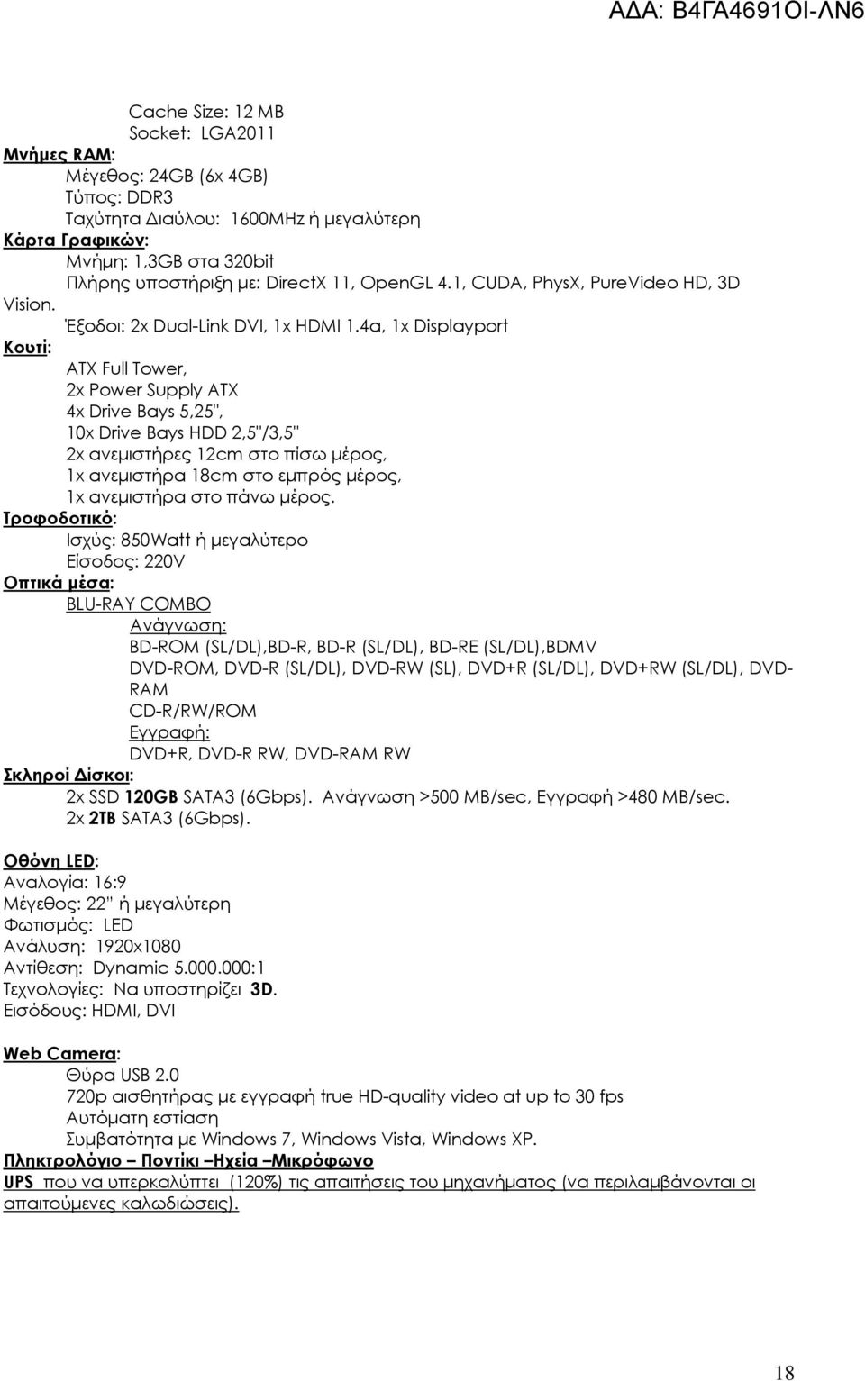 4a, 1x Displayport Κουτί: ATX Full Tower, 2x Power Supply ΑΤΧ 4x Drive Bays 5,25", 10x Drive Bays HDD 2,5"/3,5" 2x ανεμιστήρες 12cm στο πίσω μέρος, 1x ανεμιστήρα 18cm στο εμπρός μέρος, 1x ανεμιστήρα