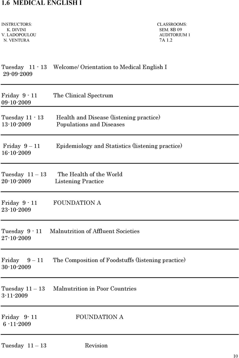 Populations and Diseases Friday 9 11 16-10-2009 Epidemiology and Statistics (listening practice) Tuesday 11 13 The Health of the World 20-10-2009 Listening Practice Friday 9-11