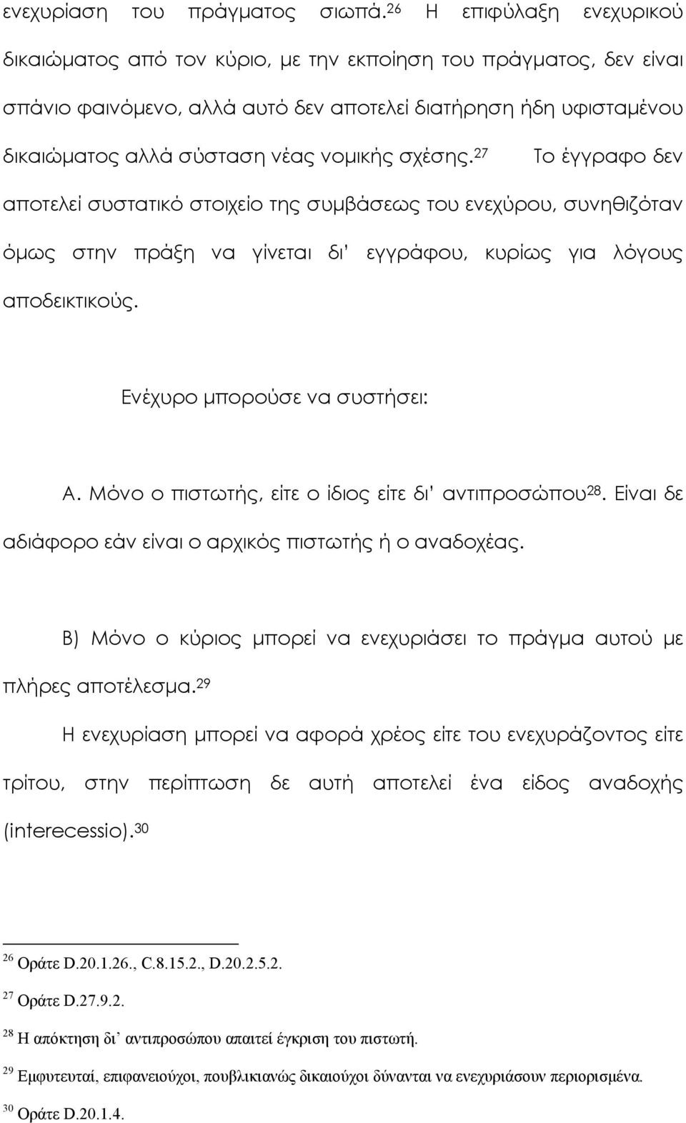 σχέσης. 27 Το έγγραφο δεν αποτελεί συστατικό στοιχείο της συμβάσεως του ενεχύρου, συνηθιζόταν όμως στην πράξη να γίνεται δι εγγράφου, κυρίως για λόγους αποδεικτικούς. Ενέχυρο μπορούσε να συστήσει: Α.