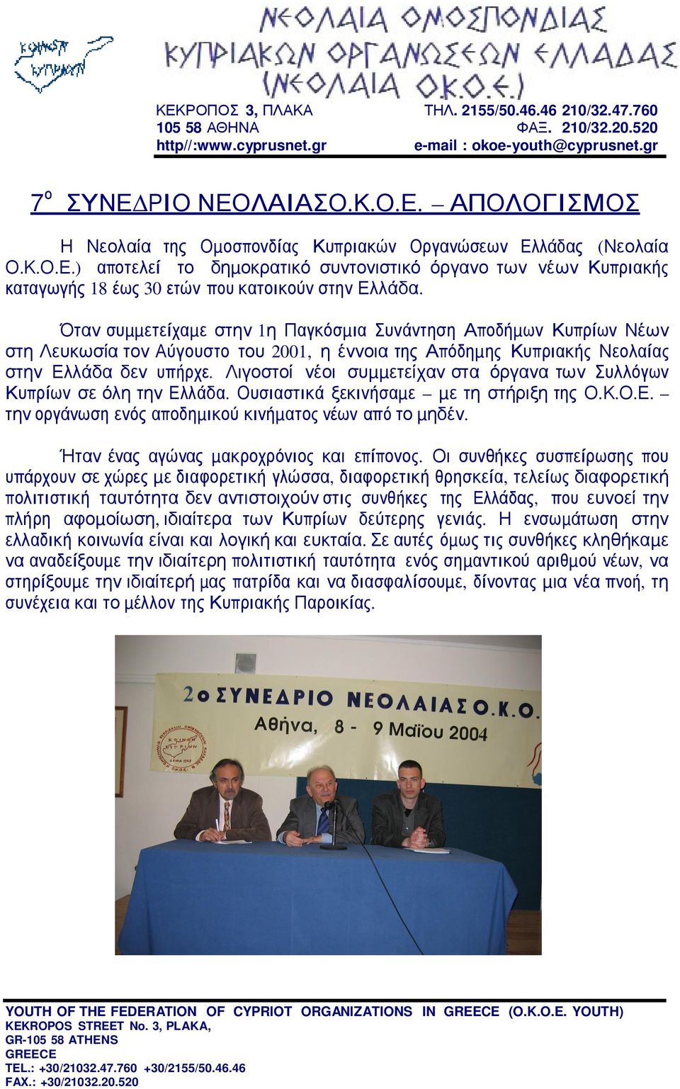 Όταν συµµετείχαµε στην 1η Παγκόσµια Συνάντηση Αποδήµων Κυπρίων Νέων στη Λευκωσία τον Αύγουστο του 2001, η έννοια της Απόδηµης Κυπριακής Νεολαίας στην Ελλάδα δεν υπήρχε.