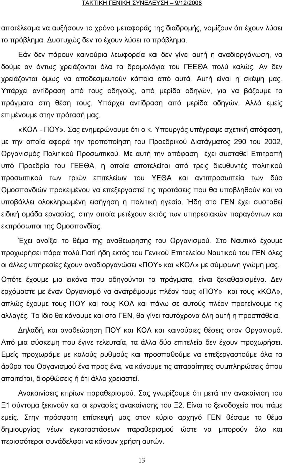 Αυτή είναι η σκέψη µας. Υπάρχει αντίδραση από τους οδηγούς, από µερίδα οδηγών, για να βάζουµε τα πράγµατα στη θέση τους. Υπάρχει αντίδραση από µερίδα οδηγών. Αλλά εµείς επιµένουµε στην πρότασή µας.