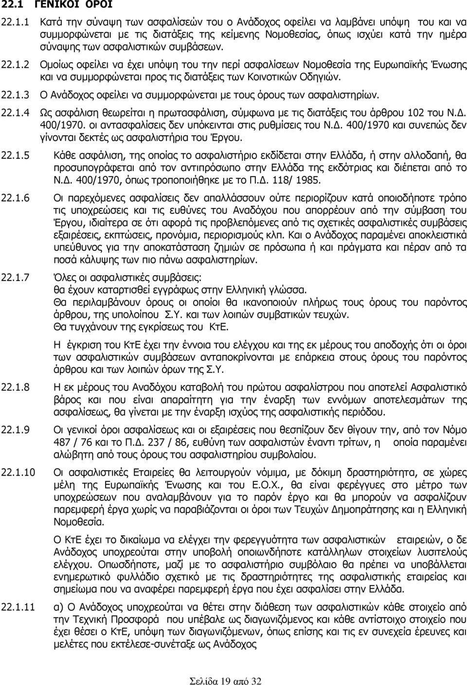 22.1.4 Ως ασφάλιση θεωρείται η πρωτασφάλιση, σύμφωνα με τις διατάξεις του άρθρου 102 του Ν.Δ. 400/1970. οι αντασφαλίσεις δεν υπόκεινται στις ρυθμίσεις του Ν.Δ. 400/1970 και συνεπώς δεν γίνονται δεκτές ως ασφαλιστήρια του Έργου.