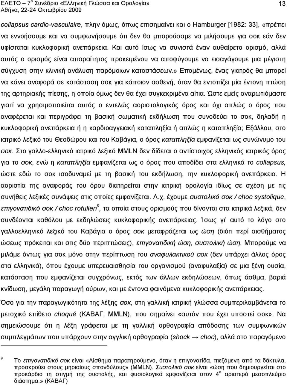 Και αυτό ίσως να συνιστά έναν αυθαίρετο ορισμό, αλλά αυτός ο ορισμός είναι απαραίτητος προκειμένου να αποφύγουμε να εισαγάγουμε μια μέγιστη σύγχυση στην κλινική ανάλυση παρόμοιων καταστάσεων.