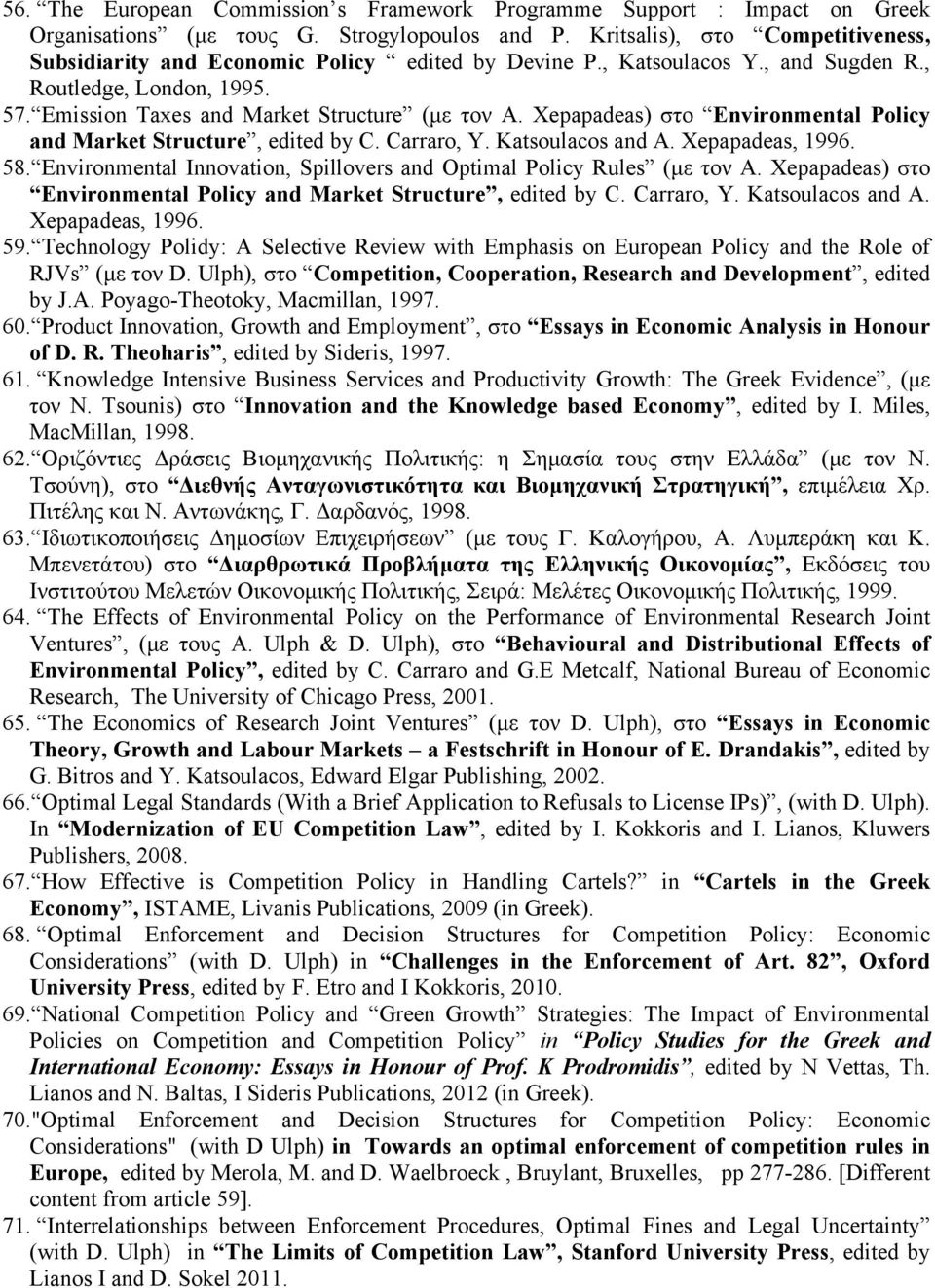 Xepapadeas) στο Environmental Policy and Market Structure, edited by C. Carraro, Y. Katsoulacos and A. Xepapadeas, 1996. 58. Environmental Innovation, Spillovers and Optimal Policy Rules (µε τον A.