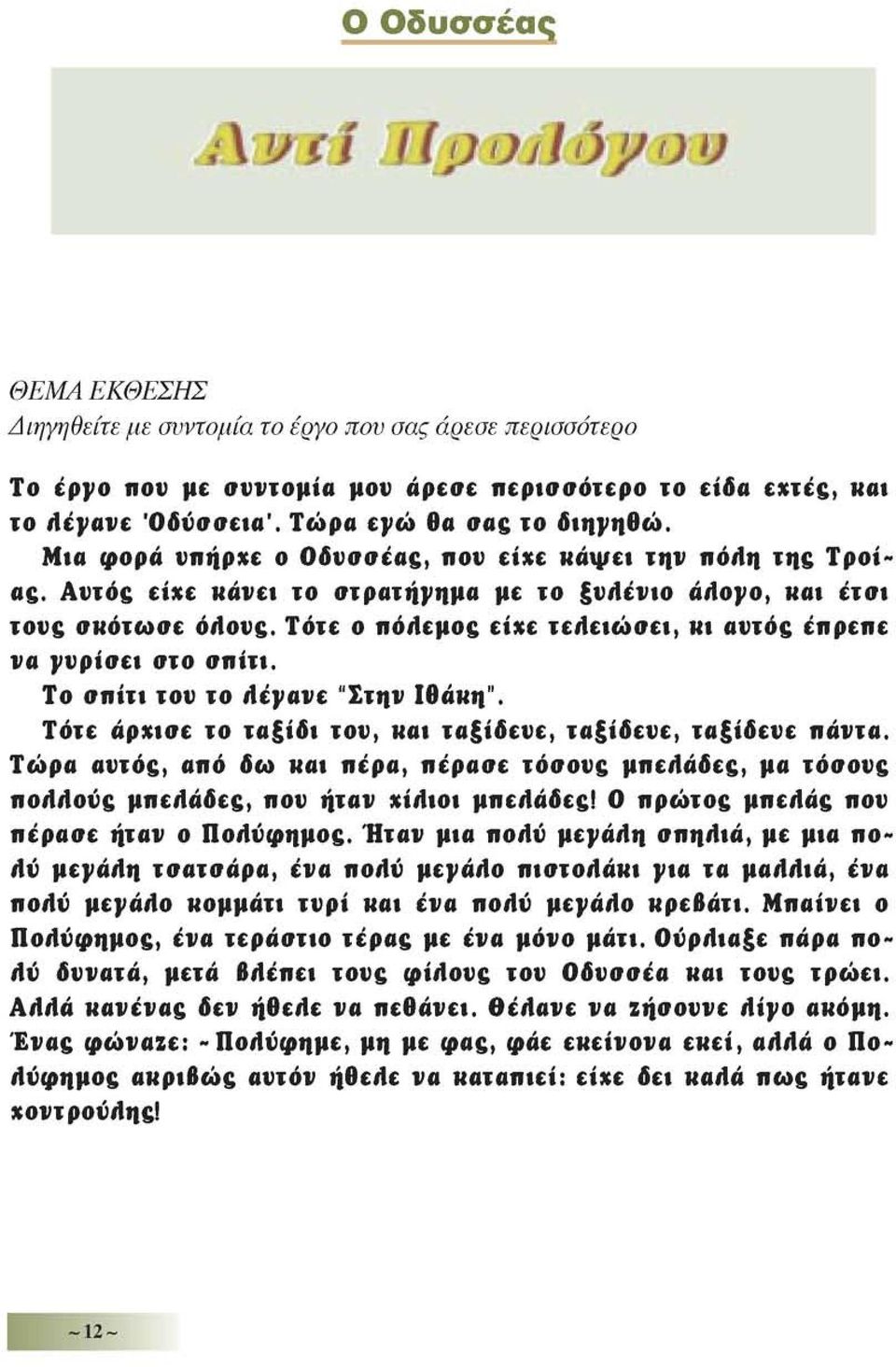 Τότε ο πόηεμος είχε τεηειώσει, κι αντός έπρεπε να ννρίσει στο σπίτι. Το σπίτι τον το Ηένανε Στην Ιθάκη. Τότε άρχισε το ταξίδι τον, και ταξίδευε, ταξίδευε, ταξίδευε πάντα.