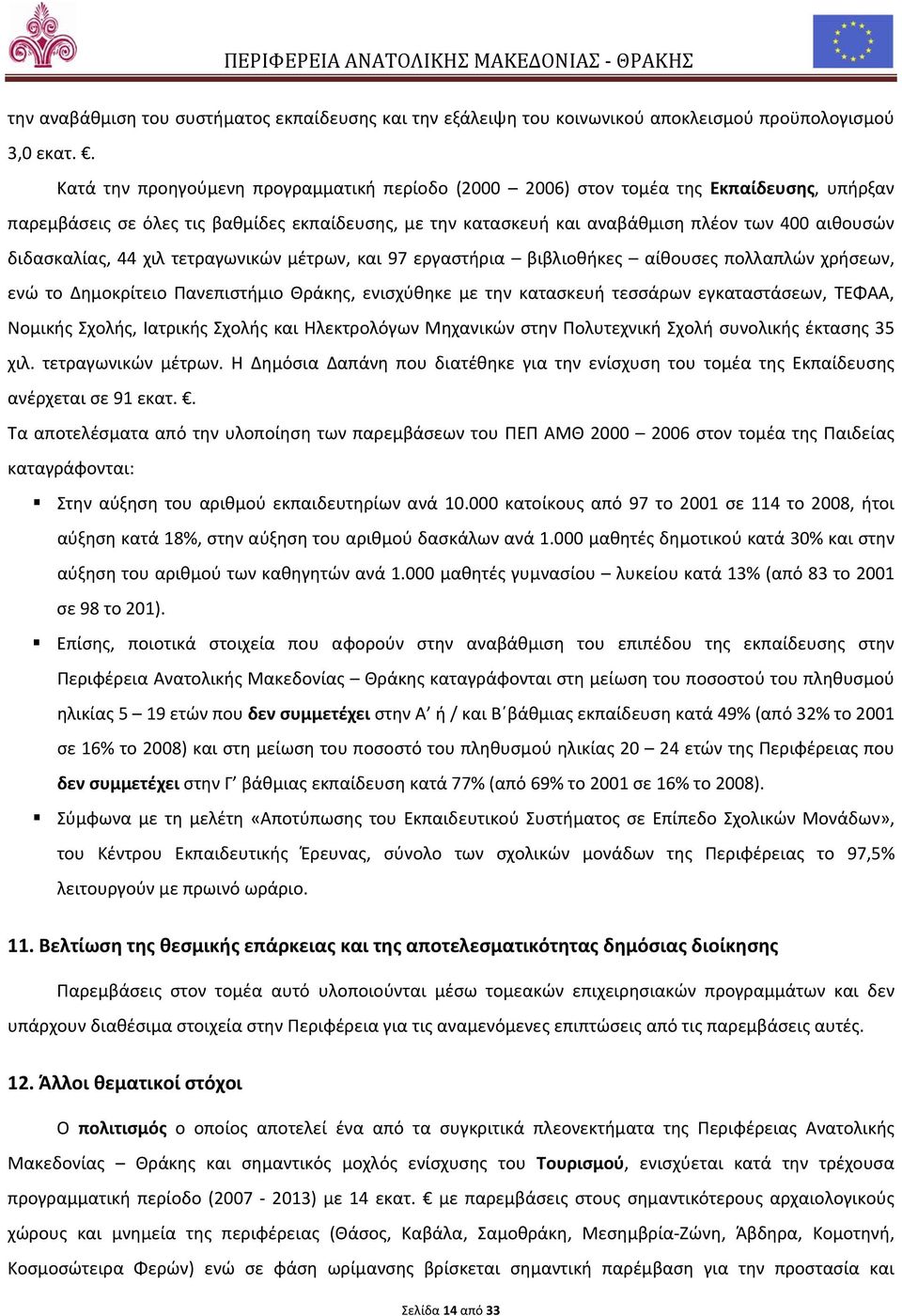 διδασκαλίας, 44 χιλ τετραγωνικών μέτρων, και 97 εργαστήρια βιβλιοθήκες αίθουσες πολλαπλών χρήσεων, ενώ το Δημοκρίτειο Πανεπιστήμιο Θράκης, ενισχύθηκε με την κατασκευή τεσσάρων εγκαταστάσεων, ΤΕΦΑΑ,