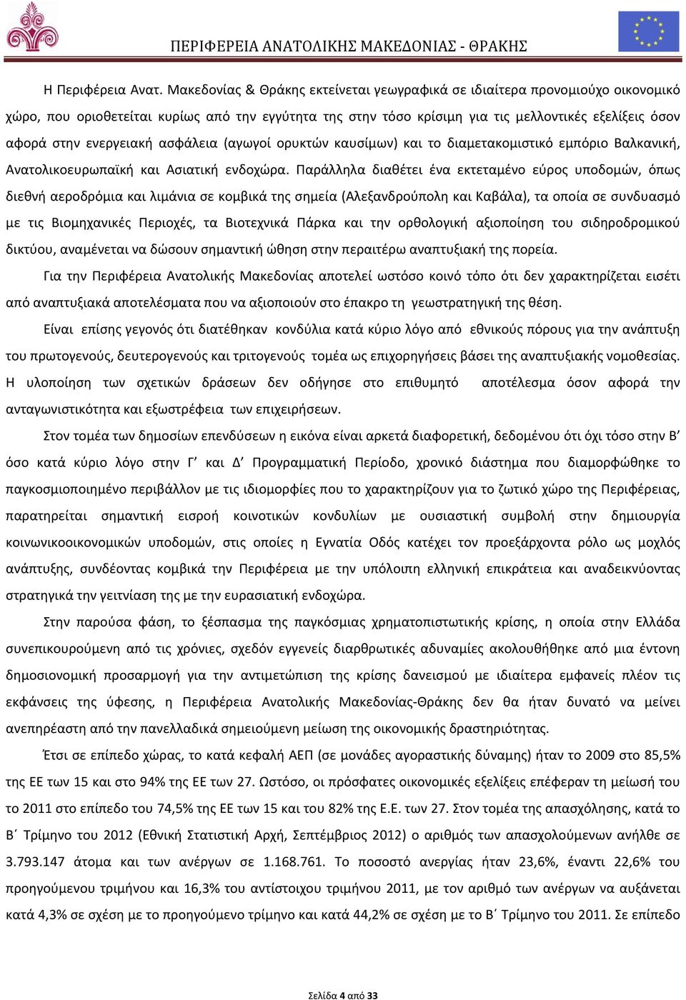 ενεργειακή ασφάλεια (αγωγοί ορυκτών καυσίμων) και το διαμετακομιστικό εμπόριο Βαλκανική, Ανατολικοευρωπαϊκή και Ασιατική ενδοχώρα.