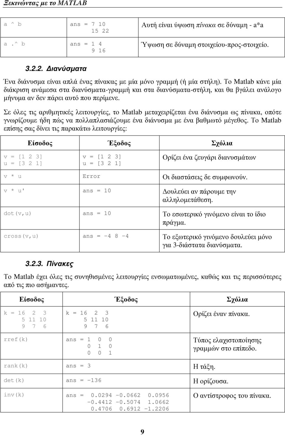 Σε όλες τις αριθµητικές λειτουργίες, το Matlab µεταχειρίζεται ένα διάνυσµα ως πίνακα, οπότε γνωρίζουµε ήδη πώς να πολλαπλασιάζουµε ένα διάνυσµα µε ένα βαθµωτό µέγεθος.