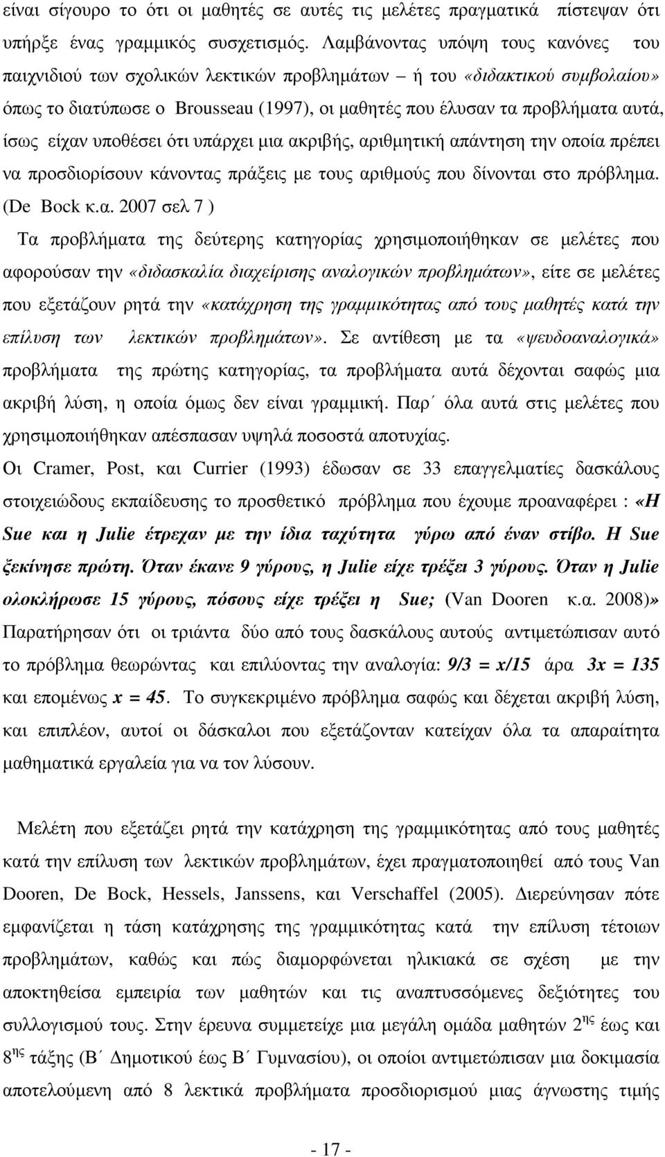 είχαν υποθέσει ότι υπάρχει µια ακριβής, αριθµητική απάντηση την οποία πρέπει να προσδιορίσουν κάνοντας πράξεις µε τους αριθµούς που δίνονται στο πρόβληµα. (De Bock κ.α. 2007 σελ 7 ) Τα προβλήµατα της