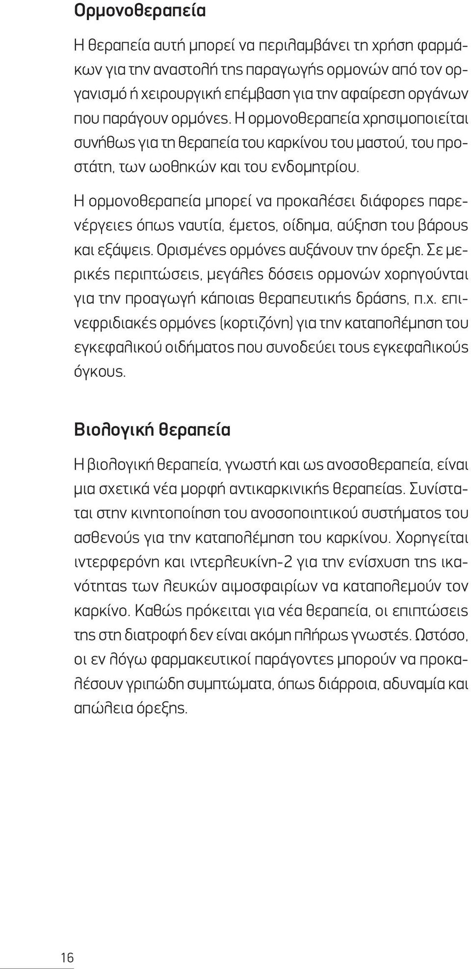 Η ορμονοθεραπεία μπορεί να προκαλέσει διάφορες παρενέργειες όπως ναυτία, έμετος, οίδημα, αύξηση του βάρους και εξάψεις. Ορισμένες ορμόνες αυξάνουν την όρεξη.