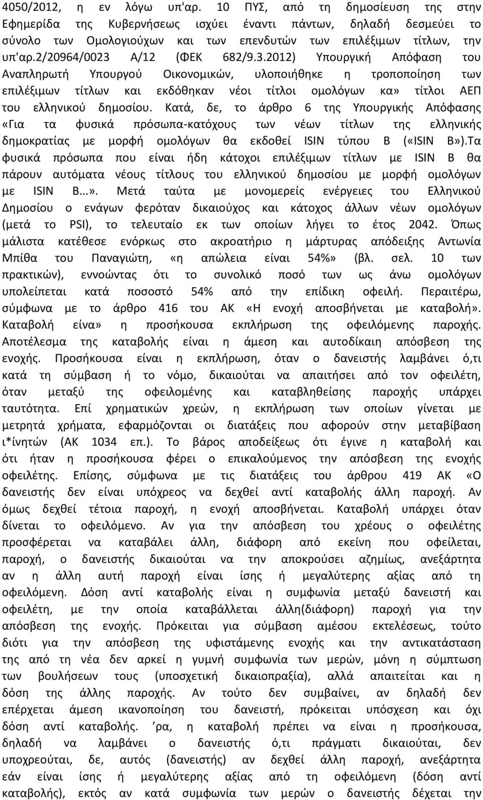 2/20964/0023 Α/12 (ΦΕΚ 682/9.3.2012) Υπουργική Απόφαση του Αναπληρωτή Υπουργού Οικονομικών, υλοποιήθηκε η τροποποίηση των επιλέξιμων τίτλων και εκδόθηκαν νέοι τίτλοι ομολόγων κα» τίτλοι ΑΕΠ του ελληνικού δημοσίου.